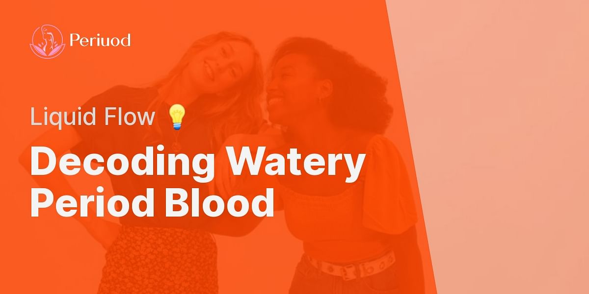 understanding-watery-period-blood-causes-and-implications